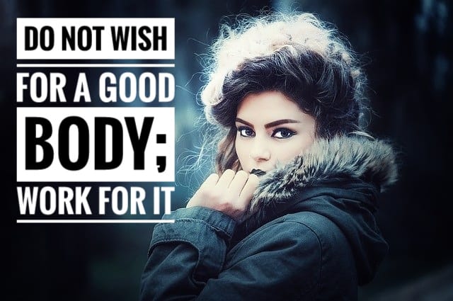 Do not wish for a good body; work for it